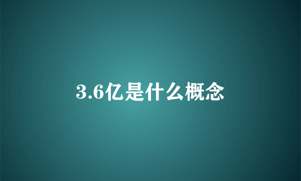 3.6亿是什么概念