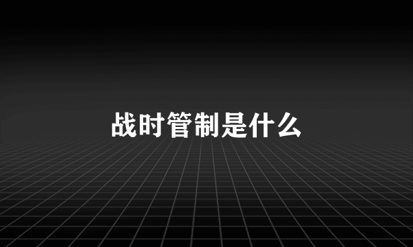 战时管制是什么