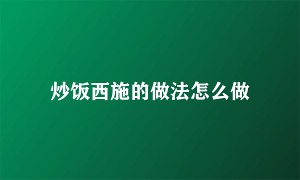 炒饭西施的做法怎么做