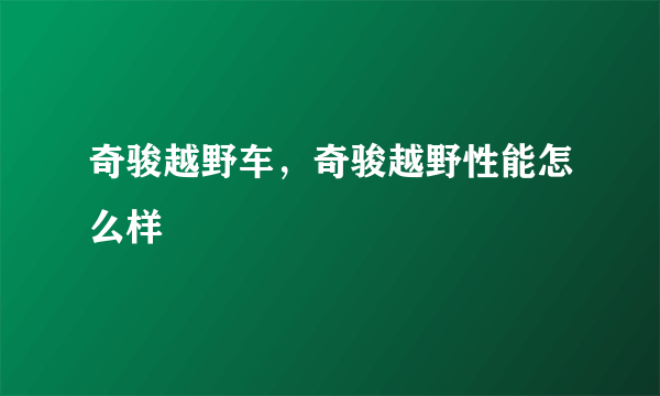 奇骏越野车，奇骏越野性能怎么样