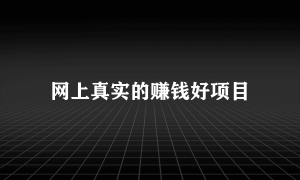 网上真实的赚钱好项目