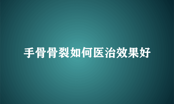 手骨骨裂如何医治效果好