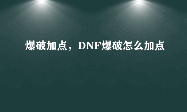 爆破加点，DNF爆破怎么加点