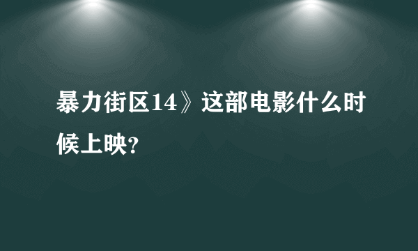 暴力街区14》这部电影什么时候上映？