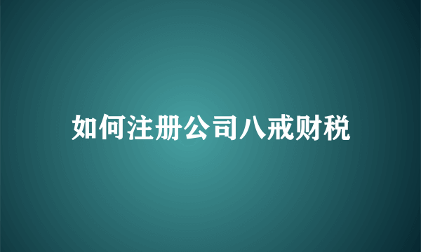 如何注册公司八戒财税