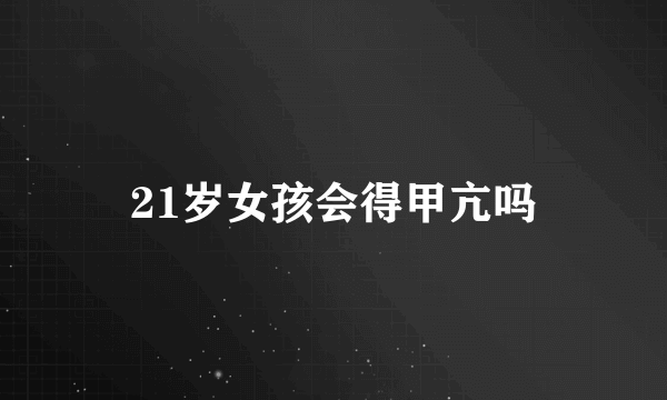 21岁女孩会得甲亢吗