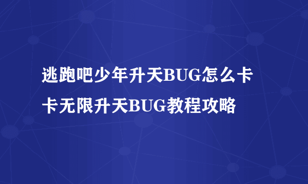 逃跑吧少年升天BUG怎么卡 卡无限升天BUG教程攻略