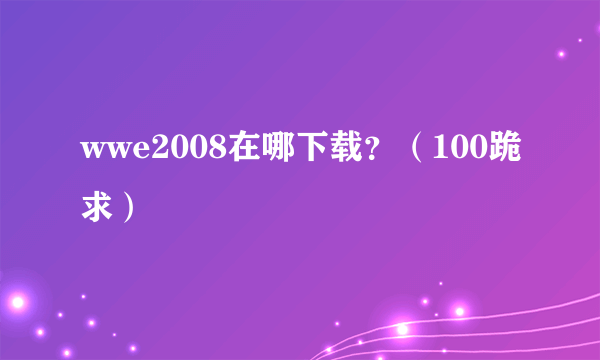 wwe2008在哪下载？（100跪求）