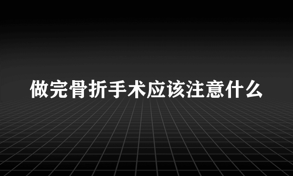 做完骨折手术应该注意什么