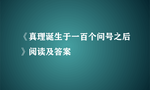 《真理诞生于一百个问号之后》阅读及答案