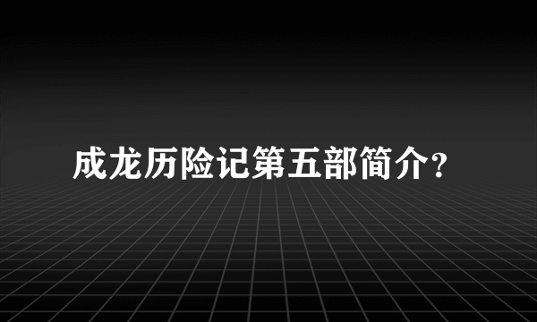 成龙历险记第五部简介？