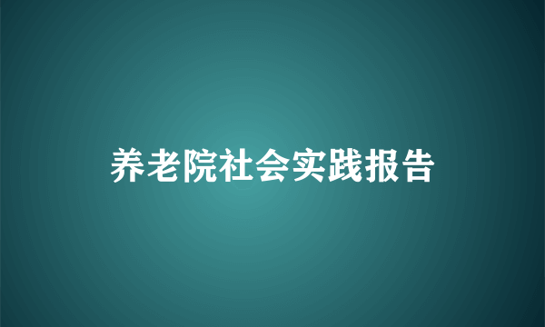 养老院社会实践报告