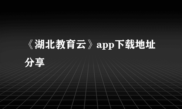 《湖北教育云》app下载地址分享