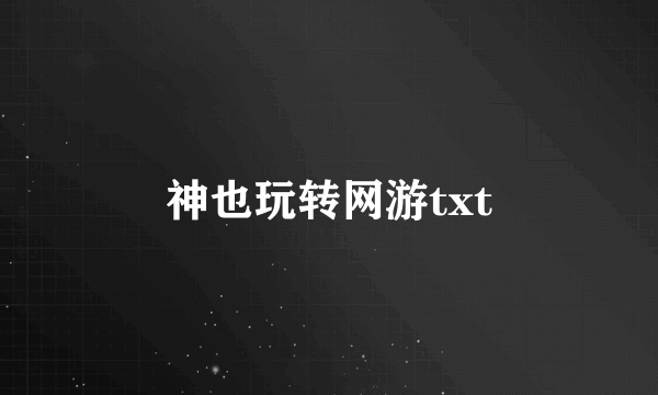 神也玩转网游txt