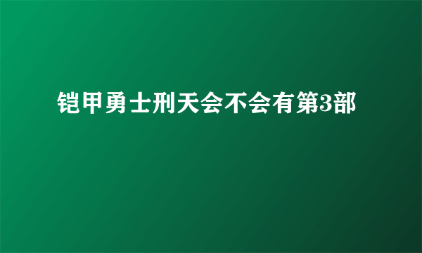 铠甲勇士刑天会不会有第3部