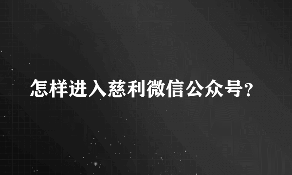 怎样进入慈利微信公众号？