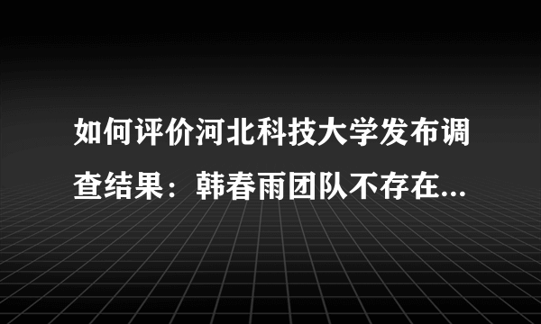 如何评价河北科技大学发布调查结果：韩春雨团队不存在主观造假？