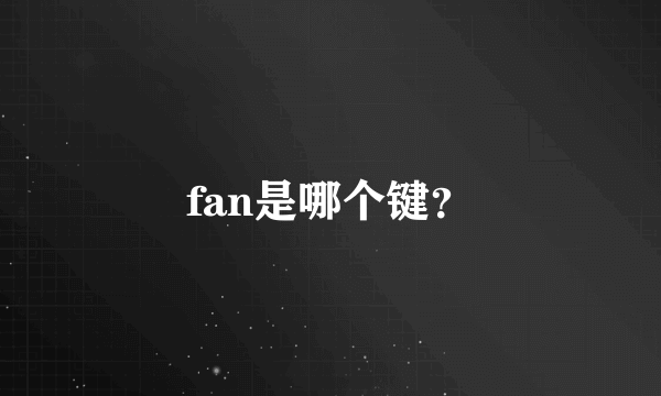 fan是哪个键？