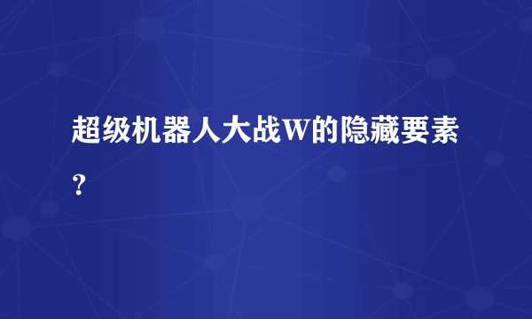 超级机器人大战W的隐藏要素？