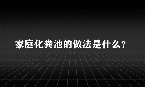 家庭化粪池的做法是什么？