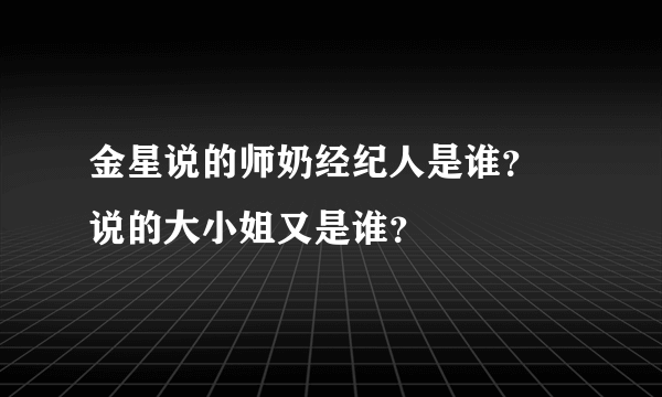 金星说的师奶经纪人是谁？ 说的大小姐又是谁？