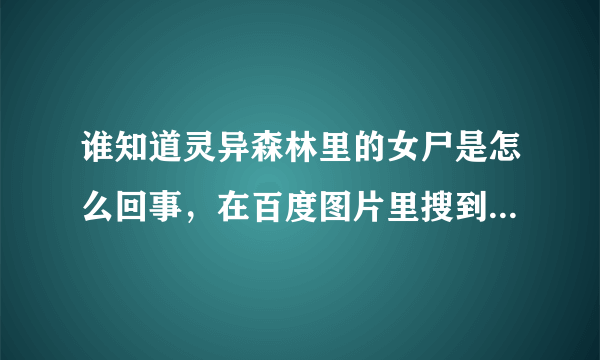 谁知道灵异森林里的女尸是怎么回事，在百度图片里搜到了，这个有新闻报道吗？是真实发生的事情吗？