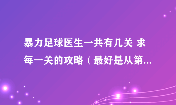 暴力足球医生一共有几关 求每一关的攻略（最好是从第五关以后的）