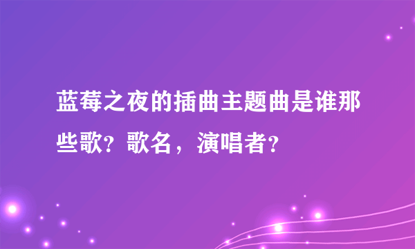 蓝莓之夜的插曲主题曲是谁那些歌？歌名，演唱者？