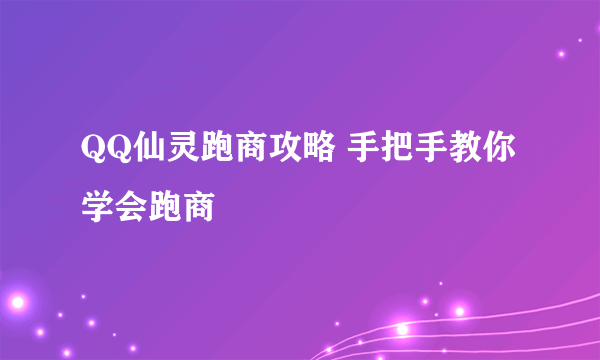 QQ仙灵跑商攻略 手把手教你学会跑商