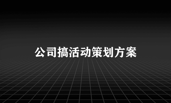 公司搞活动策划方案