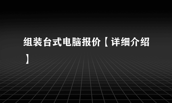 组装台式电脑报价【详细介绍】