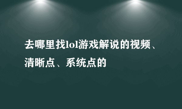 去哪里找lol游戏解说的视频、清晰点、系统点的