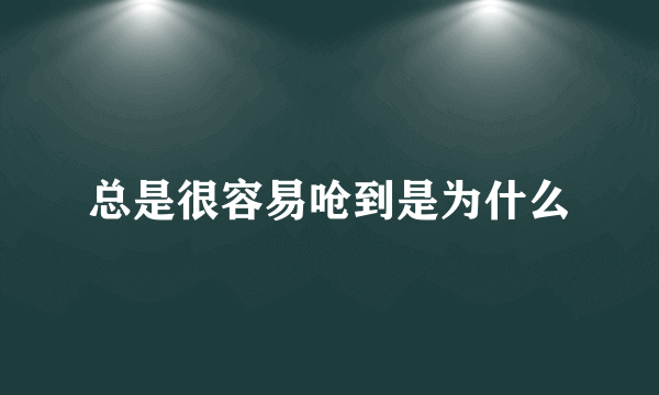 总是很容易呛到是为什么