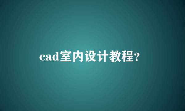 cad室内设计教程？