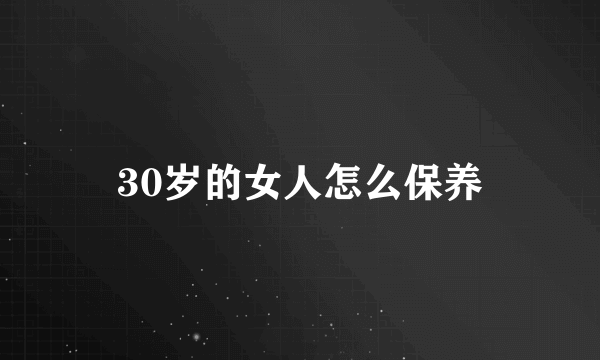 30岁的女人怎么保养