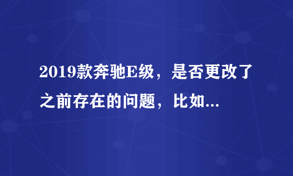 2019款奔驰E级，是否更改了之前存在的问题，比如轮胎等毛病？