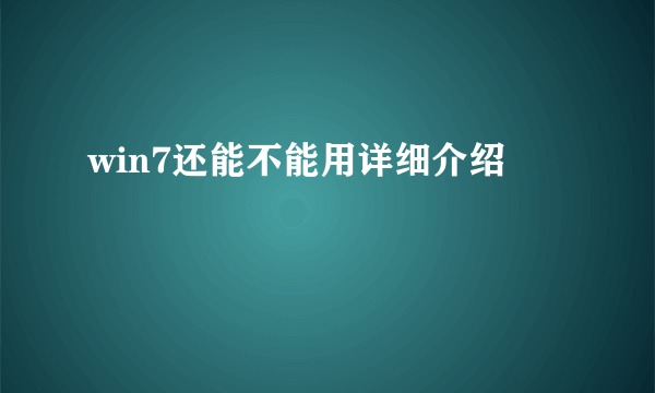 win7还能不能用详细介绍