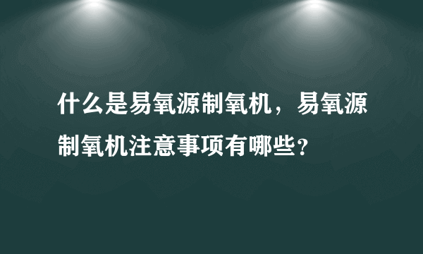 什么是易氧源制氧机，易氧源制氧机注意事项有哪些？