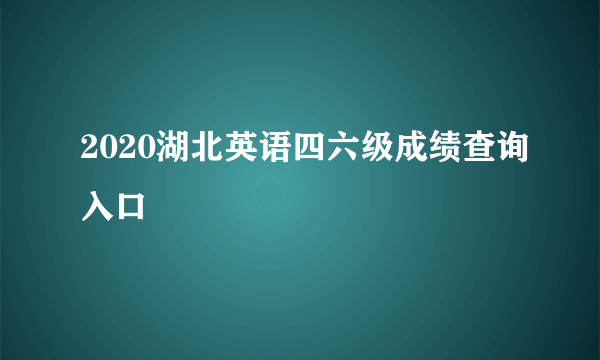 2020湖北英语四六级成绩查询入口