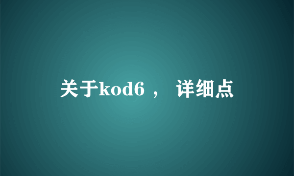 关于kod6 ， 详细点