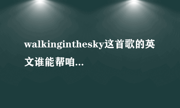 walkinginthesky这首歌的英文谁能帮咱这文盲翻译下