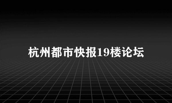 杭州都市快报19楼论坛