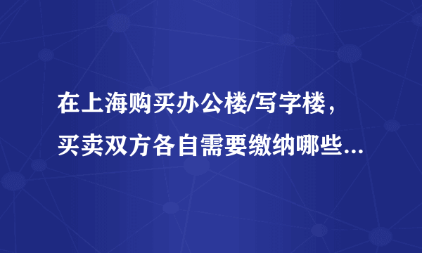 在上海购买办公楼/写字楼，买卖双方各自需要缴纳哪些税费？以个人还是公司名义购买较为有利？附上法律依据