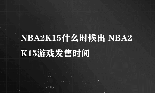 NBA2K15什么时候出 NBA2K15游戏发售时间