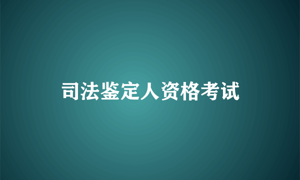 司法鉴定人资格考试