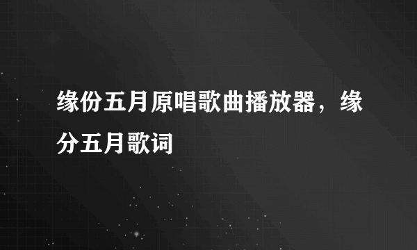 缘份五月原唱歌曲播放器，缘分五月歌词