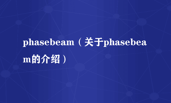 phasebeam（关于phasebeam的介绍）