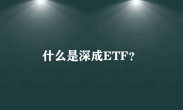 什么是深成ETF？