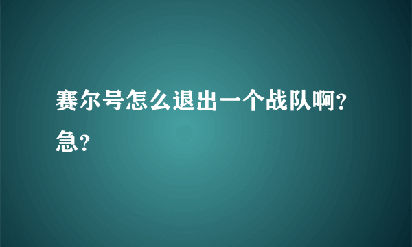 赛尔号怎么退出一个战队啊？急？