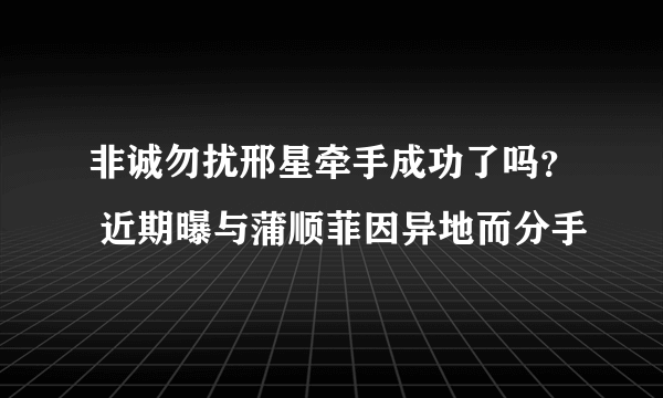 非诚勿扰邢星牵手成功了吗？ 近期曝与蒲顺菲因异地而分手